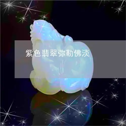 让我来普及一下紫色翡翠弥勒佛淡紫色弥勒佛寓意今日新闻2023已更新翡翠栏目
