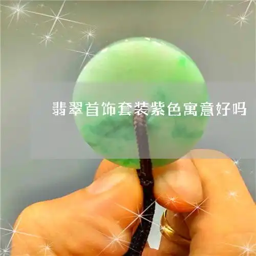 怎样翡翠首饰套装紫色寓意好吗翡翠首饰套装紫色寓意好吗图片本月更新中翡玉专栏